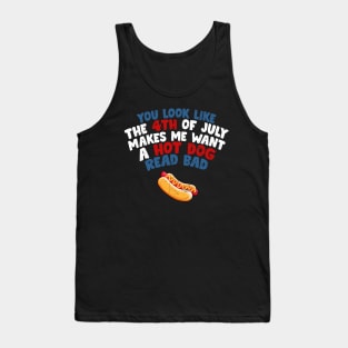 You Look Like 4th Of July Makes Me Want A Hot Dog Real Bad Tank Top